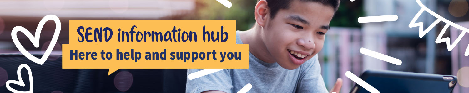 SEND Information Hub. Here to help and support you. 